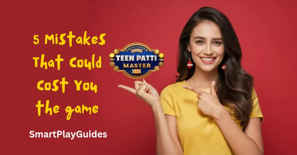 Teen Patti Master 2024: Top 5 Mistakes That Could Cost You the Game